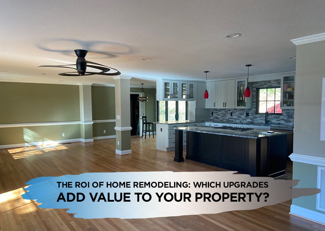 The ROI of Home Remodeling: Which Upgrades Add Value to Your Property?