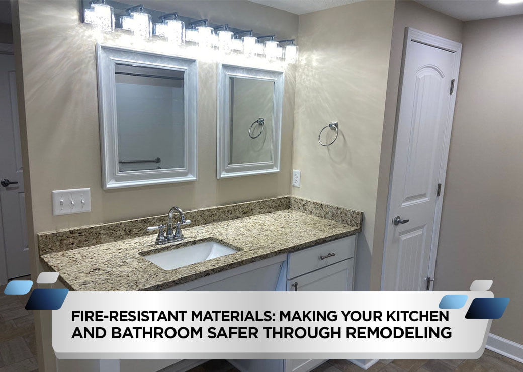 Fire-Resistant Materials Making Your Kitchen and Bathroom Safer Through Remodeling