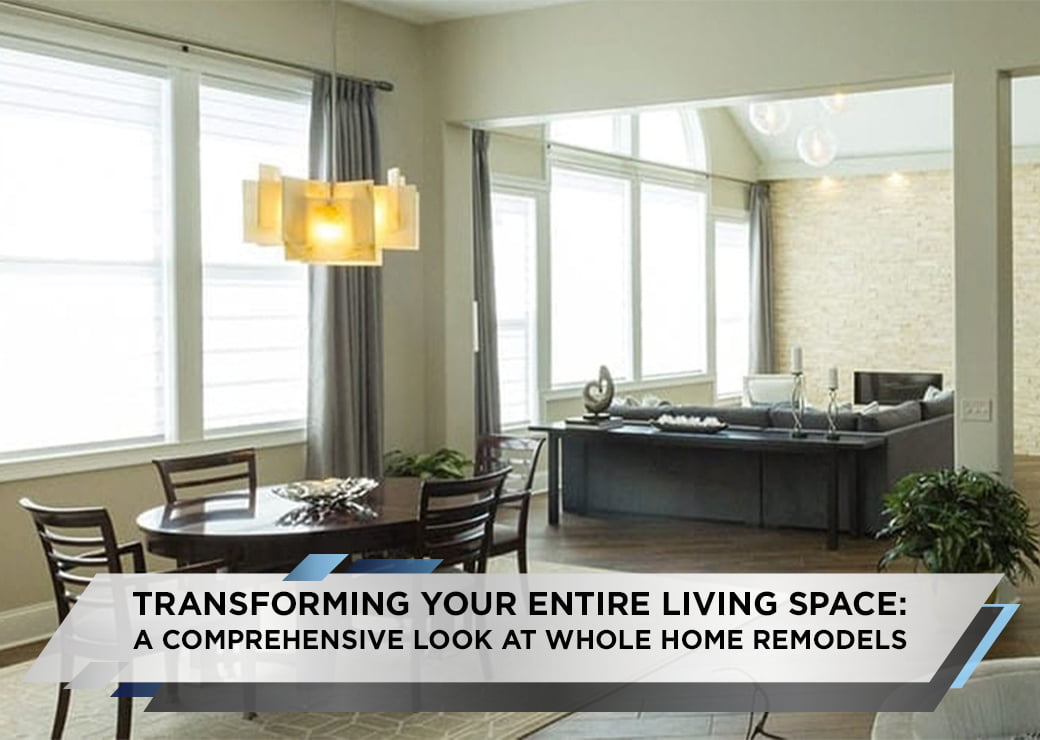 Transforming Your Entire Living Space A Comprehensive Look at Whole Home Remodels