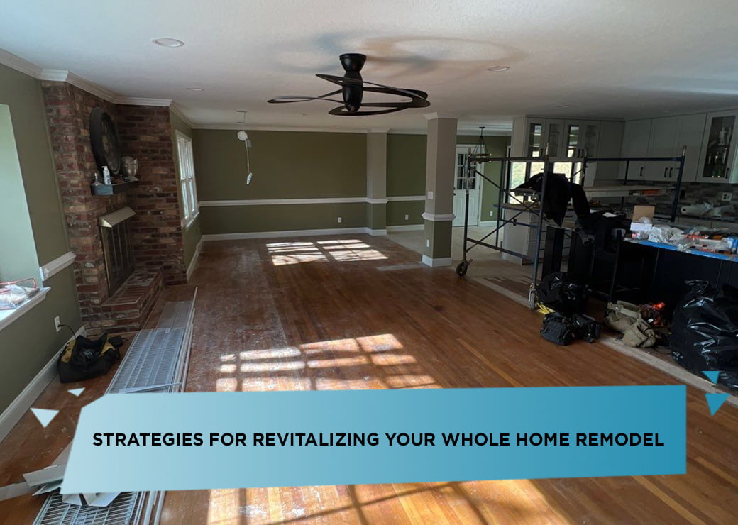 Strategies for Revitalizing Your Whole Home Remodel